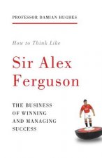 How to Think Like Sir Alex Ferguson