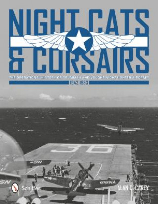 Night Cats and Corsairs: The erational History of Grumman and Vought Night Fighter Aircraft , 1942-1953