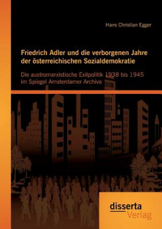 Friedrich Adler und die verborgenen Jahre der oesterreichischen Sozialdemokratie