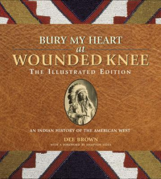 Bury My Heart at Wounded Knee: The Illustrated Edition