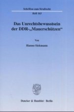 Das Unrechtsbewusstsein der DDR-»Mauerschützen«.