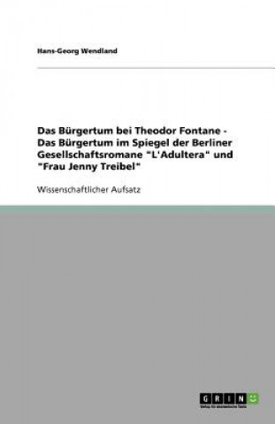 Burgertum bei Theodor Fontane - Das Burgertum im Spiegel der Berliner Gesellschaftsromane L'Adultera und Frau Jenny Treibel