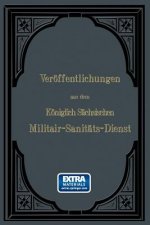 Veroeffentlichungen Aus Dem Koeniglich Sachsischen Militair -- Sanitats -- Dienst
