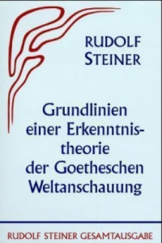 Grundlinien einer Erkenntnistheorie der Goetheschen Weltanschauung mit besonderer Rücksicht auf Schiller