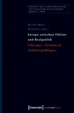 Europa zwischen Fiktion und Realpolitik. L'Europe - fictions et réalités politiques