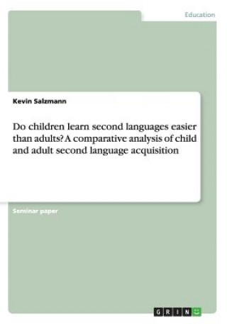 Do children learn second languages easier than adults? A comparative analysis of child and adult second language acquisition