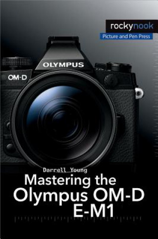 Mastering the Olympus OM-D E-M1 (Darrell Young)(Puha kötésű)