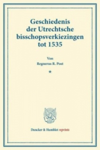 Geschiedenis der Utrechtsche bisschopsverkiezingen tot 1535.