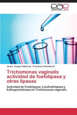 Trichomonas Vaginalis Actividad de Fosfolipasa y Otras Lipasas (Javier Vargas Villarreal,Francisco Gonzalez-S)()