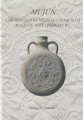 Mujun: Libertinism in Medieval Muslim Society and Literature