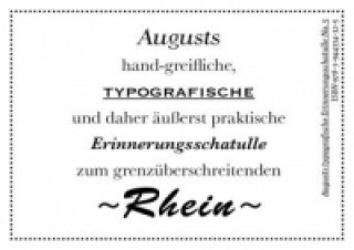 Augusts hand-greifliche, typografische und daher äußerst praktische Erinnerungsschatulle zum grenzüberschreitenden Rhein