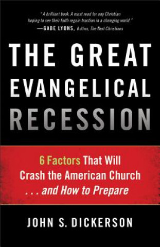 Great Evangelical Recession - 6 Factors That Will Crash the American Church...and How to Prepare