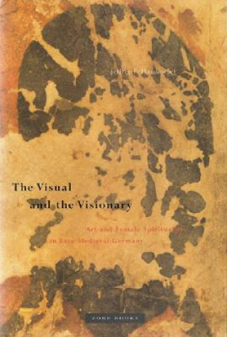Visual & the Visionary - Art & Female Spirituality in Late Medieval Germany