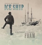 Ice Ship - The Epic Voyages of the Polar Adventurer Fram