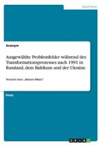 Ausgewahlte Problemfelder wahrend des Transformationsprozesses nach 1991 in Russland, dem Baltikum und der Ukraine