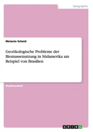 Geooekologische Probleme der Biomassenutzung in Sudamerika am Beispiel von Brasilien