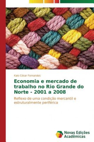 Economia e mercado de trabalho no Rio Grande do Norte - 2001 a 2008 (Kaio César Fernandes)(Carte broșată)