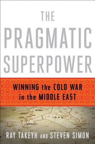 Pragmatic Superpower - Winning the Cold War in the Middle East