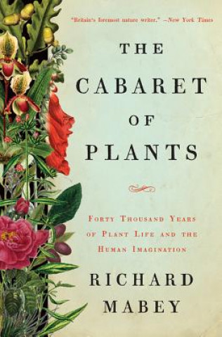 Cabaret of Plants - Forty Thousand Years of Plant Life and the Human Imagination