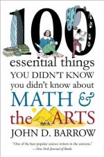 100 Essential Things You Didn`t Know You Didnt Know about Math and the Arts