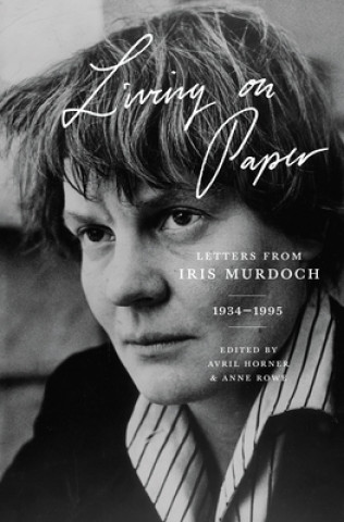 Living on Paper - Letters from Iris Murdoch, 1934-1995