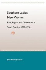 Southern Ladies, New Women: Race, Region, And Clubwomen In South Carol 1890-1930