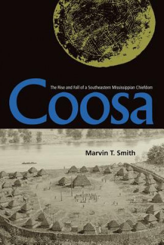 Coosa: The Rise And Fall Of A Southeastern Mississippian Chiefdom