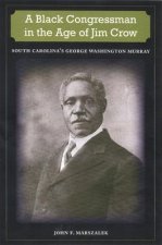 BLACK CONGRESSMAN IN THE AGE JIM CROW: SOUTH CAROLINA'S GEORGE WASHINGTON MURRAY