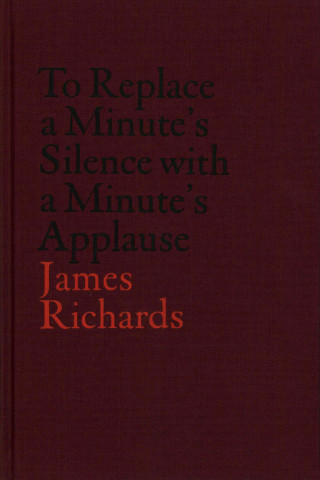 James Richards: To Replace a Minute's Silence with a Minute's Applause