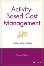 Activity-Based Cost Management - An Executive's Guide
