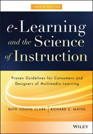 e-Learning and the Science of Instruction - Proven Guidelines for Consumers and Designers of Multimedia Learning 4e