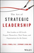 Art of Strategic Leadership - How Leaders at All Levels Prepare Themselves, Their Teams, and Organizations for the Future