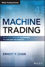 Machine Trading - Deploying Computer Algorithms to Conquer the Markets