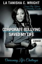 Corporate Bullying Saved My Life: Overcoming Life's Challenges