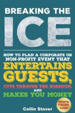 Breaking the Ice: How to Plan a Corporate or Non-Profit Event That Entertains Guests, Cuts Through the Boredom, and Makes You Money