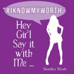 Hey Girl Say it with Me ... #IKNOWMYWORTH