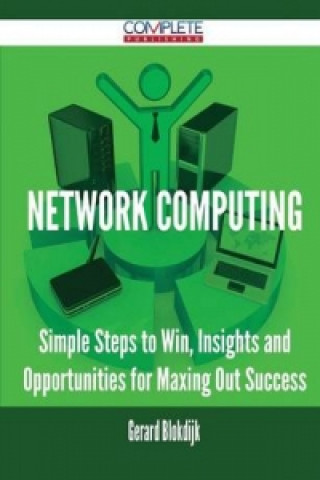 Network Computing - Simple Steps to Win, Insights and Opportunities for Maxing Out Success
