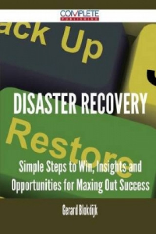 Disaster Recovery - Simple Steps to Win, Insights and Opportunities for Maxing Out Success