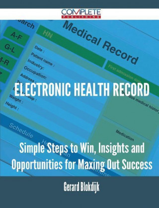 Electronic Health Record - Simple Steps to Win, Insights and Opportunities for Maxing Out Success
