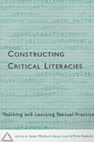 Constructing Critical Literacies-Teaching and Learning Textual Practice