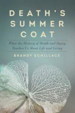 Death`s Summer Coat - What the History of Death and Dying Teaches Us About Life and Living