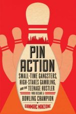 Pin Action - Small-Time Gangsters, High-Stakes Gambling, and the Teenage Hustler Who Became a Bowling Champion