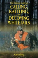 Ultimate Guide to Calling, Rattling, and Decoying Whitetails