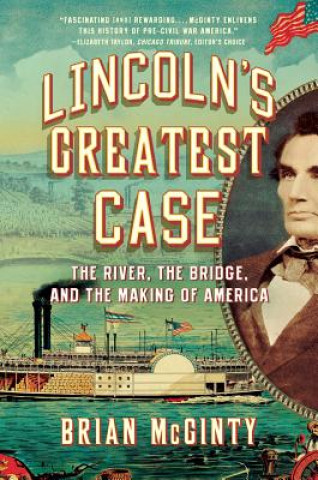 Lincoln`s Greatest Case - The River, the Bridge, and the Making of America