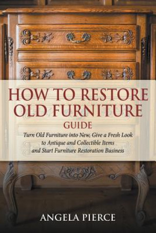 How to Restore Old Furniture Guide (Angela Pierce)(Brožovaná)