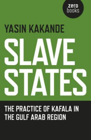 Slave States - the practice of Kafala in the Gulf Arab Region