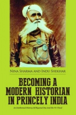 Becoming a Modern Historian in Princely India: An Intellectual History of Shyamal Das and His Vir Vinod