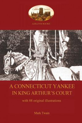 Connecticut Yankee in King Arthur's Court - With 88 Original Illustrations