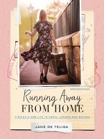 Running Away From Home: Finding A New Life In Paris, LondonAnd Beyond