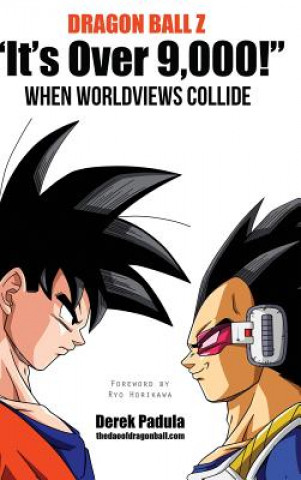 Dragon Ball Z It's Over 9,000! When Worldviews Collide (DEREK PADULA)(Kemény kötésű)